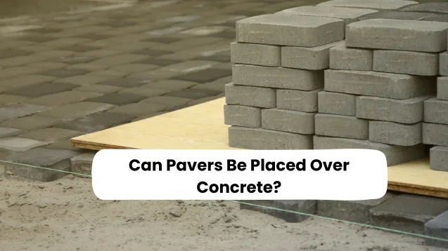 Can Pavers Be Placed Over Concrete